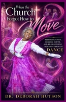 When the Church Forgot How to Move: Restoring Unity, Healing Youth, and Reawakening Worship Through Dance B0H1N9V4BS Book Cover
