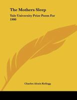 The Mothers Sleep: Yale University Prize Poem For 1900 0548458553 Book Cover