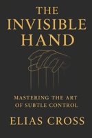 The Invisible Hand: Mastering the Art of Subtle Control B0FKJHQVHK Book Cover