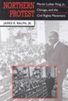 Northern Protest: Martin Luther King, Jr., Chicago, and the Civil Rights Movement 0674626877 Book Cover