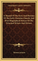 A Manual Of The Sects And Heresies Of The Early Christian Church; And Brief Biographical Notices Of The Principal Writers And Divines 1163229377 Book Cover