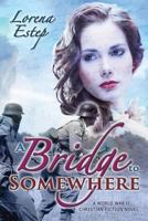 A Bridge to Somewhere: A World War II Christian Fiction Novel 1530632455 Book Cover