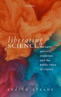 Liberating Science: The Early Universe, Evolution, and the Public Voice of Science 0198878559 Book Cover