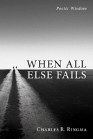 When All Else Fails: Poetic Wisdom 1666714720 Book Cover