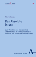 Das Absolute in Uns: Zum Verhaltnis Von Transzendenz Und Immanenz in Der Neuplatonischen Tradition Und Bei Johann Gottlieb Fichte 3495994912 Book Cover