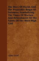 The Wars of David, and the Peaceable Reign of Solomon; Symbolizing the Times of Warfare and Refreshment of the Saints of the Most High God 1446023141 Book Cover