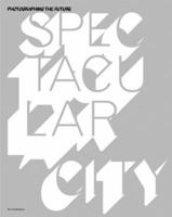 Spectacular City: Photographing the Future 9056625187 Book Cover
