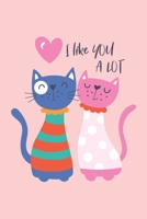 I Like You a Lot : Cute Cat: Blank Lined Notebook Journal, Perfect Valentine's Day Gift for Girlfriend, Boyfriend, Wife, Husband - Gift for Cat Lovers 167729616X Book Cover