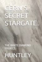CERN'S SECRET STARGATE: THE WHITE DIAMOND PROJECT B0F63JPZR8 Book Cover