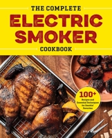 The Complete Electric Smoker Cookbook: 100+ Recipes and Essential Techniques for Smokin' Favorites 1638788030 Book Cover