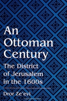 An Ottoman Century: The District of Jerusalem in the 1600s (S U N Y Series in Medieval Middle East History) 0791429164 Book Cover