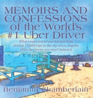 Memoirs and Confessions of the World's #1 Uber Driver: What I experienced and learned from driving 15,000 trips in the city of Los Angeles (Plus the stories you won't believe!) 0578514346 Book Cover