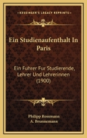 Ein Studienaufenthalt In Paris: Ein Fuhrer Fur Studierende, Lehrer Und Lehrerinnen (1900) 1161145389 Book Cover