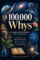 100,000 Whys - A Visual Encyclopedia for Teenagers: A Visual Guide to the Biggest Questions About Science, Space, Nature, History, Technology, AI, and Everyday Life. 1105027864 Book Cover