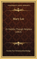 Mary Lee: Or Helpful, Though Helpless 1120324467 Book Cover