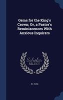 Gems for the King's Crown; Or, a Pastor's Reminiscences With Anxious Inquirers 1022514059 Book Cover