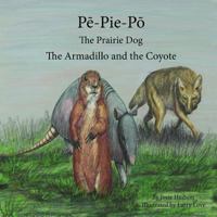 Pe-Pie-Po The Prairie Dog: The Armadillo and the Coyote 1517257220 Book Cover