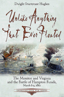 Unlike Anything That Ever Floated: The Monitor and Virginia and the Battle of Hampton Roads, March 8-9, 1862 1611215250 Book Cover