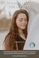 It's Not About the Activity: Thinking Outside the Toolbox in Equine- Facilitated Psychotherapy and Learning 1939686598 Book Cover