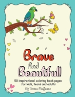 Brave And Beautiful!: 50 inspirational coloring book pages for kids, teens and adults B0CRZ9JRY6 Book Cover