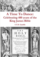 A Time To Dance: Celebrating 400 Years Of The King James Bible 1447540255 Book Cover