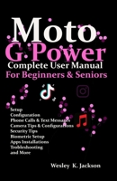 Moto G Power Complete User Manual For Beginners and Seniors: A Complete Step-by-Step User Guide With Tips & Tricks to Use Your Phone With Ease B0F3DH1RLF Book Cover