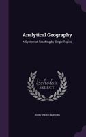 Analytical Geography: A System of Teaching by Single Topics (Classic Reprint) 1358691223 Book Cover