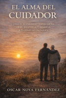 EL ALMA DEL CUIDADOR: COMO EL ALZHEIMER TRANSFORMA, HIERE, DESPIERTA Y RENUEVA A QUIENES ACOMPAÑAN (Spanish Edition) B0GDZRMMMN Book Cover