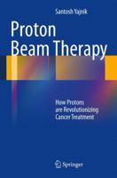 Proton Beam Therapy: How Protons are Revolutionizing Cancer Treatment 146145297X Book Cover