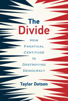 The Divide: How Fanatical Certitude Is Destroying Democracy 0262542714 Book Cover