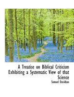 A Treatise on Biblical Criticism Exhibiting a Systematic View of that Science 1010187120 Book Cover