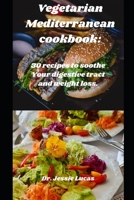 Vegetarian Mediterranean cookbook: 2023: 30 recipes to soothe Your digestive tract and weight loss. B0CGL2SCWP Book Cover