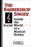 The Barbershop Singer: Inside the Social World of a Musical Hobby 080207829X Book Cover