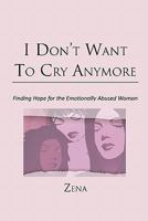 I Don't Want to Cry Anymore: Finding Hope for the Emotional Abused Woman 1462852513 Book Cover