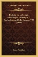 Bulletin De La Societe Scientifique, Historique Et Archeologique De La Correze V35 (1913) 1167733843 Book Cover