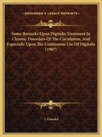 Some Remarks Upon Digitalis Treatment In Chronic Disorders Of The Circulation, And Especially Upon The Continuous Use Of Digitalis (1907) 1359325042 Book Cover