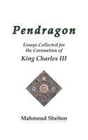 Pendragon: Essays Collected for the Coronation of King Charles III 0974146862 Book Cover