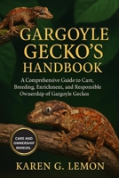 GARGOYLE GECKO'S HANDBOOK: “A Comprehensive Guide to Care, Breeding, Enrichment, and Responsible Ownership of Gargoyle Geckos” B0FQ5PVNPX Book Cover
