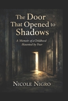 The Door That Opened to Shadows: A Memoir of a Childhood Haunted By Fear B0H5ZTNP9P Book Cover