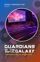 Guardians of the Digital Galaxy: Cybersecurity for Beginners 6214709928 Book Cover