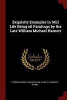 Exquisite Examples in Still Life Being oil Paintings by the Late William Michael Harnett 1015330622 Book Cover