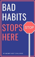 Bad Habits Stops Here, My 66 Day Habit Challenge: Best Way To Develop Goods Habits For Addiction and Staying Sober (Habit Tracker Planner Journal Notebook) 1702855325 Book Cover