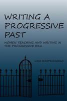 Writing a Progressive Past: Women Teaching and Writing in the Progressive Era 1602352585 Book Cover