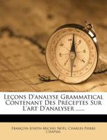 Leçons D'analyse Grammatical Contenant Des Préceptes Sur L'art D'analyser ...... 127591716X Book Cover