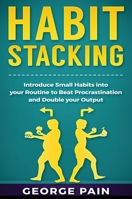 Habit Stacking : Introduce Small Habits into Your Routine to Beat Procrastination and Double Your Output 1922300594 Book Cover