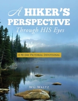 A Hiker's Perspective Through HIS Eyes: A 90 Day Pictorial Devotional 1662877455 Book Cover