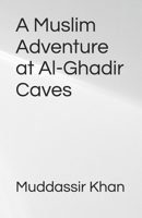 A Muslim Adventure at Al-Ghadir Caves (Classic Muslim Adventure and Mysteries) B0HFWJ9WWT Book Cover