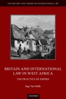 Britain and International Law in West Africa: The Practice of Empire 019886986X Book Cover