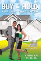 Buy and Hold for all that Gold: Simple Steps to Real Estate Millions 1493137786 Book Cover