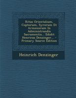 Ritus Orientalium, Coptorum, Syrorum Et Armenorum In Administrandis Sacramentis... Edidit Henricus Denzinger... 1294368362 Book Cover